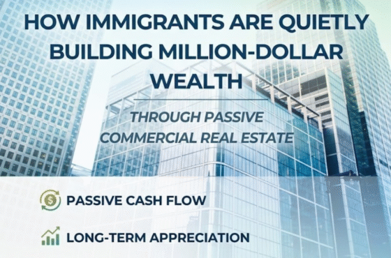 How Immigrants Are Building Million-Dollar Wealth Through Passive Commercial Real Estate
